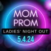 Mom Prom 2024 set for May 4th